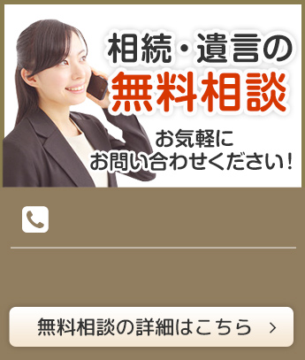 相続・遺言の無料相談 お気軽にお問い合わせください！無料相談の詳細はこちら